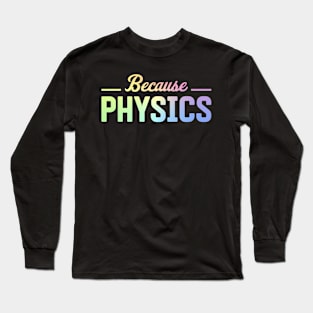 Because Physics Long Sleeve T-Shirt